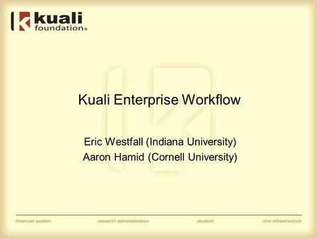 Kuali Enterprise Workflow Eric Westfall (Indiana University) Aaron Hamid (Cornell University)