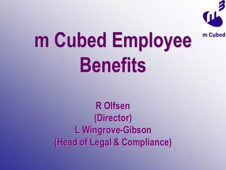 M Cubed Employee Benefits R Olfsen (Director) L Wingrove-Gibson (Head of Legal & Compliance)