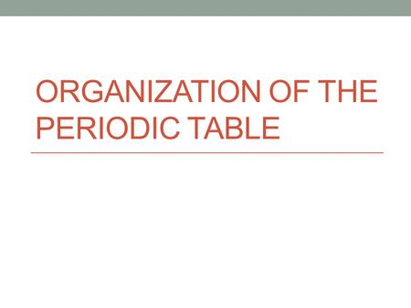 Organization of the Periodic Table