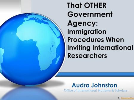 Audra Johnston Office of International Students & Scholars By PresenterMedia.comPresenterMedia.com That OTHER Government Agency: Immigration Procedures.