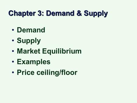 Chapter 3: Demand & Supply Demand Supply Market Equilibrium Examples Price ceiling/floor.