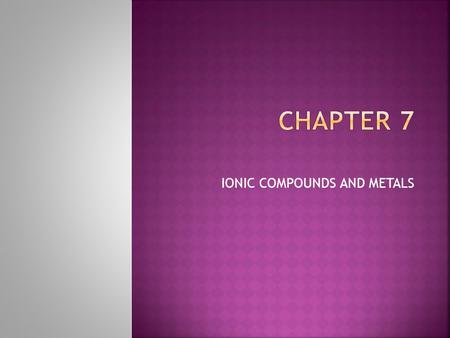 IONIC COMPOUNDS AND METALS.  A CHEMICAL BOND IS A FORCE THAT HOLDS TWO ATOMS TOGETHER.  CAN FORM BETWEEN THE POSITIVE NUCLEUS OF ONE ATOM AND THE NEGATIVE.