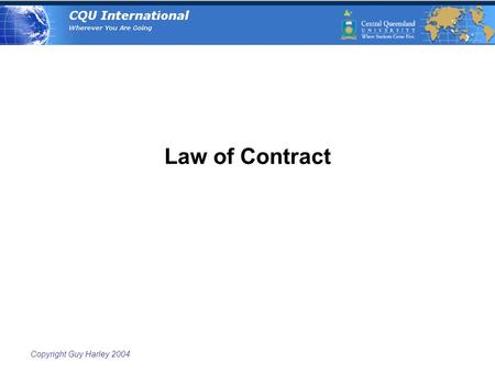 Copyright Guy Harley 2004 Law of Contract. Copyright Guy Harley 2004 Contract  An agreement between two or more persons that will be enforced by law.