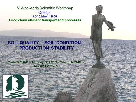 V. Alps-Adria Scientific Workshop Opatija, 06-10. March, 2006 Food chain element transport and processes SOIL QUALITY – SOIL CONDITION – PRODUCTION STABILITY.