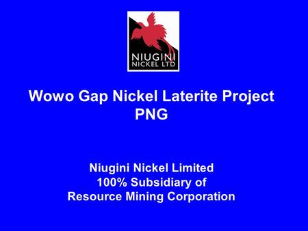 Wowo Gap Nickel Laterite Project PNG Niugini Nickel Limited 100% Subsidiary of Resource Mining Corporation 1.