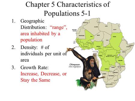 Chapter 5 Characteristics of Populations 5-1 1.Geographic Distribution: “range”, area inhabited by a population 2.Density: # of individuals per unit of.