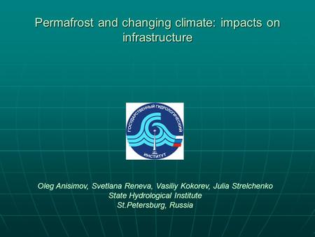 Permafrost and changing climate: impacts on infrastructure Oleg Anisimov, Svetlana Reneva, Vasiliy Kokorev, Julia Strelchenko State Hydrological Institute.