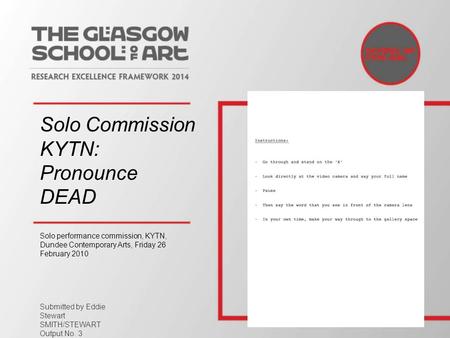 Solo Commission KYTN: Pronounce DEAD Solo performance commission, KYTN, Dundee Contemporary Arts, Friday 26 February 2010 Submitted by Eddie Stewart SMITH/STEWART.