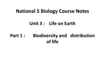 National 5 Biology Course Notes Unit 3 : Life on Earth Part 1 : Biodiversity and distribution of life.