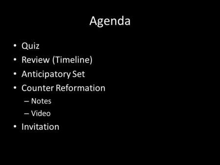 Agenda Quiz Review (Timeline) Anticipatory Set Counter Reformation – Notes – Video Invitation.