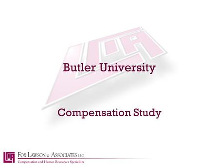 Butler University Compensation Study. b a c kn e x t h o m e About Fox Lawson & Associates  Bought Practice From Ernst & Young  Compensation Specialists.