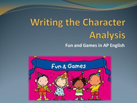 Fun and Games in AP English. Your purpose Your paper should answer this question: How did the author create the character and for what purpose? Hint :