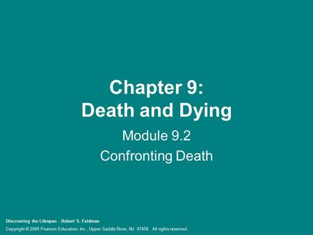 Discovering the Lifespan - Robert S. Feldman Copyright © 2009 Pearson Education, Inc., Upper Saddle River, NJ 07458. All rights reserved. Chapter 9: Death.