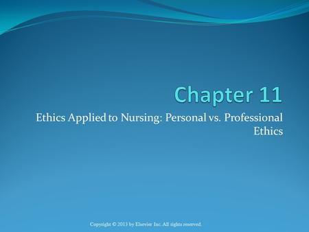 Ethics Applied to Nursing: Personal vs. Professional Ethics Copyright © 2013 by Elsevier Inc. All rights reserved.