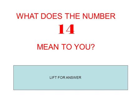 WHAT DOES THE NUMBER 14 MEAN TO YOU? The average worker will have 14 jobs in his or her working lifetime. LIFT FOR ANSWER.