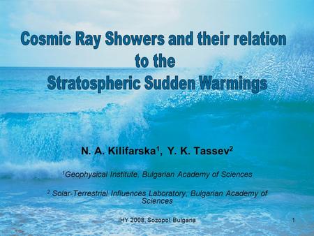 IHY 2008, Sozopol, Bulgaria1 N. A. Kilifarska 1, Y. K. Tassev 2 1 Geophysical Institute, Bulgarian Academy of Sciences 2 Solar-Terrestrial Influences Laboratory,