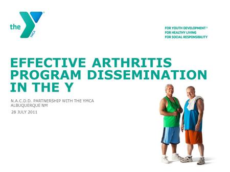 EFFECTIVE ARTHRITIS PROGRAM DISSEMINATION IN THE Y N.A.C.D.D. PARTNERSHIP WITH THE YMCA ALBUQUERQUE NM 28 JULY 2011.