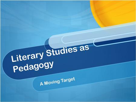 Literary Studies as Pedagogy A Moving Target. Using New Technologies As a Form of Literary Studies.