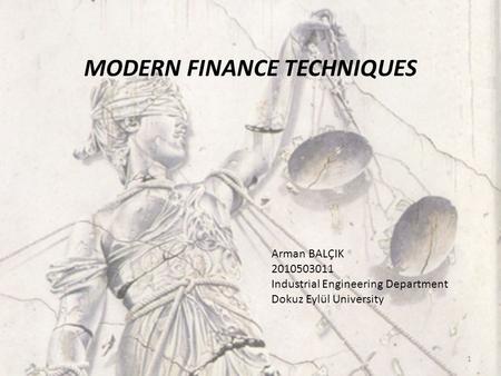 1 MODERN FINANCE TECHNIQUES Arman BALÇIK 2010503011 Industrial Engineering Department Dokuz Eylül University.