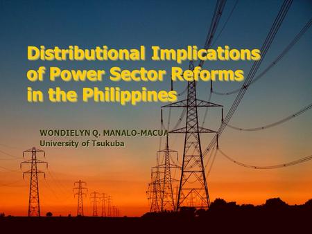 Distributional Implications of Power Sector Reforms in the Philippines WONDIELYN Q. MANALO-MACUA University of Tsukuba.