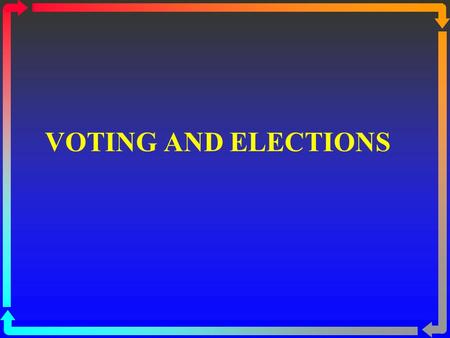 VOTING AND ELECTIONS. Elections and Democracy  Democratic control  Elections are essential for democratic politics.  Elections are the principal means.