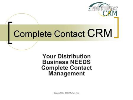 Copyright (c) 2005 Uruhun, Inc. Complete Contact CRM Your Distribution Business NEEDS Complete Contact Management.