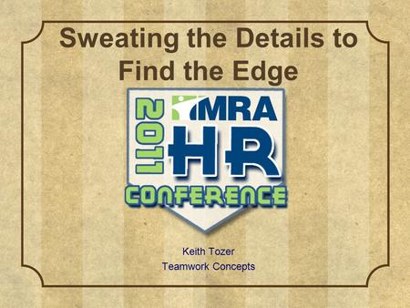 Sweating the Details to Find the Edge Keith Tozer Teamwork Concepts.