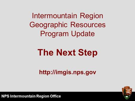 NPS Intermountain Region Office Intermountain Region Geographic Resources Program Update The Next Step