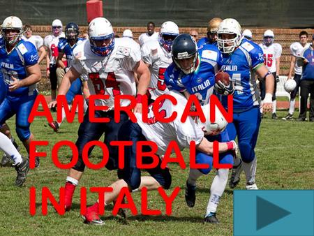 AMERICAN FOOTBALL IN ITALY. American Football in Italy its history and further development History of Football in Italy Football Today Costs and diffusion.