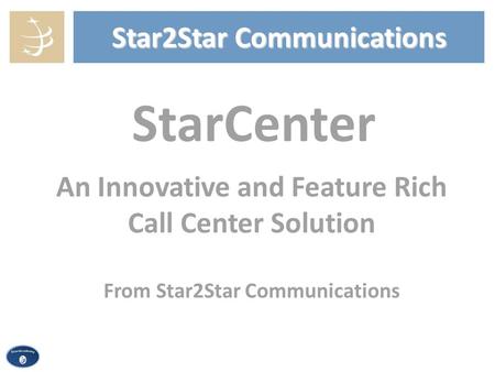 Star2Star Communications StarCenter An Innovative and Feature Rich Call Center Solution From Star2Star Communications.