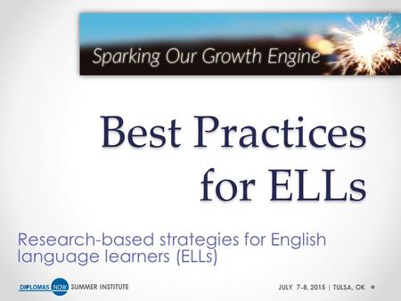 SUMMER INSTITUTEJULY 7-8, 2015 | TULSA, OK Best Practices for ELLs Research-based strategies for English language learners (ELLs)