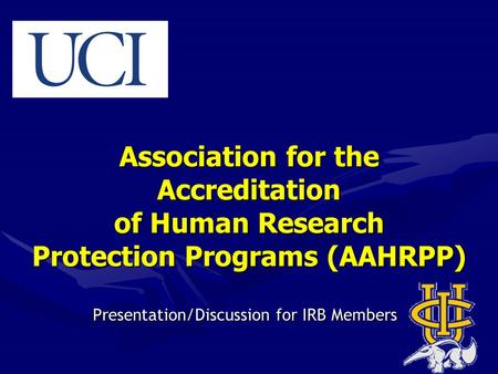 Association for the Accreditation of Human Research Protection Programs (AAHRPP) Presentation/Discussion for IRB Members.