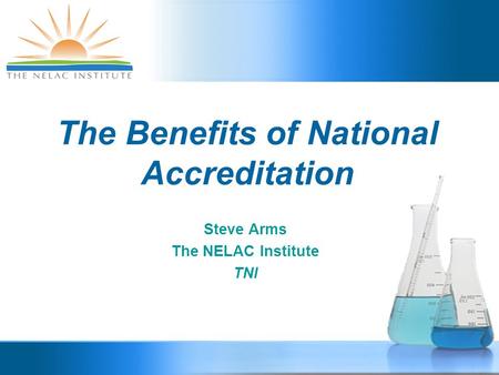 The Benefits of National Accreditation Steve Arms The NELAC Institute TNI.