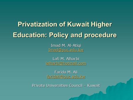 Privatization of Kuwait Higher Education: Policy and procedure Imad M. Al-Atiqi Lafi M. Alharbi Farida M. Ali