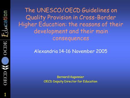 1 The UNESCO/OECD Guidelines on Quality Provision in Cross-Border Higher Education: the reasons of their development and their main consequences Alexandria.