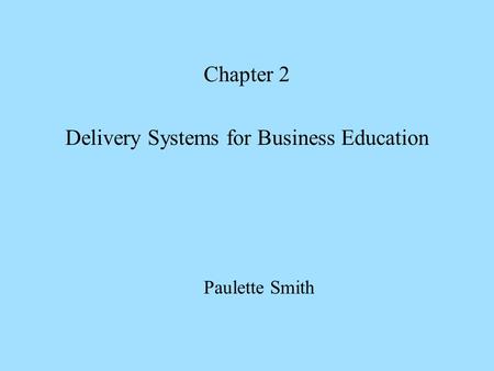 Paulette Smith Chapter 2 Delivery Systems for Business Education.