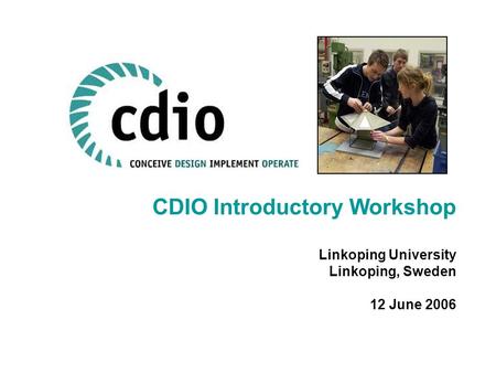 CDIO Introductory Workshop Linkoping University Linkoping, Sweden 12 June 2006.