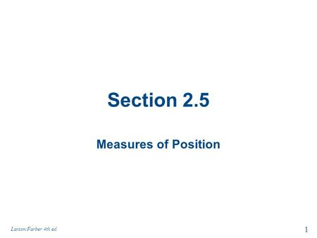 Section 2.5 Measures of Position Larson/Farber 4th ed. 1.