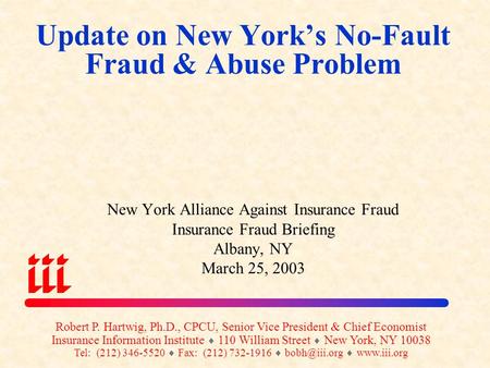 Update on New York’s No-Fault Fraud & Abuse Problem New York Alliance Against Insurance Fraud Insurance Fraud Briefing Albany, NY March 25, 2003 Robert.