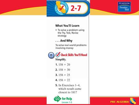 PRE-ALGEBRA. Lesson 2-7 Warm-Up PRE-ALGEBRA Reasoning Strategy: Try, Test, Revise (2-7) Sometimes, it might be necessary to try a conjecture, test your.