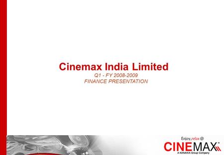 1 Cinemax India Limited Q1 - FY 2008-2009 FINANCE PRESENTATION.