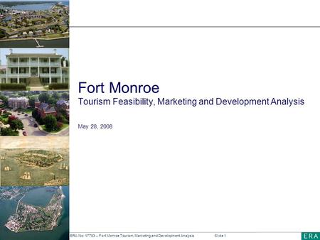 ERA No: 17793 – Fort Monroe Tourism, Marketing and Development AnalysisSlide 1 Fort Monroe Tourism Feasibility, Marketing and Development Analysis May.