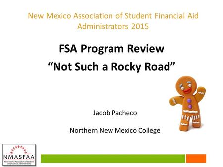 FSA Program Review “Not Such a Rocky Road” Jacob Pacheco Northern New Mexico College New Mexico Association of Student Financial Aid Administrators 2015.