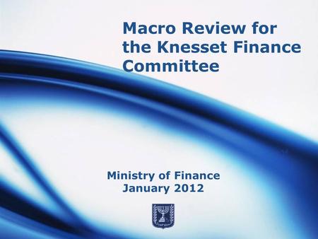 Macro Review for the Knesset Finance Committee Ministry of Finance January 2012.