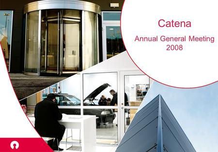 Catena Annual General Meeting 2008. Business concept and objective Own Manage Develop Steadily growing cash flow Good value growth Favorable, long- term.