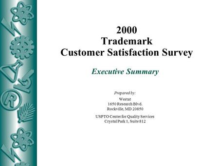 2000 Trademark Customer Satisfaction Survey Executive Summary Prepared by: Westat 1650 Research Blvd. Rockville, MD 20850 USPTO Center for Quality Services.