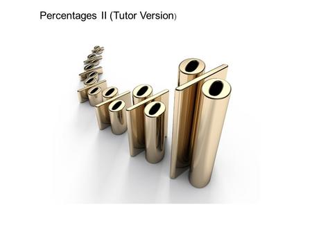 Percentages II (Tutor Version ). Overview Percentages B Key words: Percentage, Goods and Services Tax (GST), GST inclusive, GST exclusive, frequency,