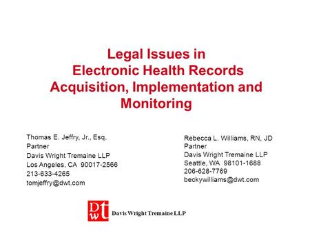 Legal Issues in Electronic Health Records Acquisition, Implementation and Monitoring Rebecca L. Williams, RN, JD Partner Davis Wright Tremaine LLP Seattle,