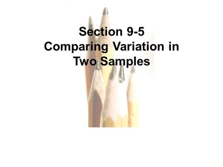 9.1 - 1 Copyright © 2010, 2007, 2004 Pearson Education, Inc. All Rights Reserved.Copyright © 2010 Pearson Education Section 9-5 Comparing Variation in.