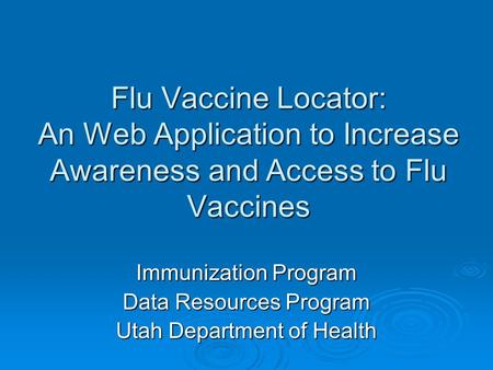 Flu Vaccine Locator: An Web Application to Increase Awareness and Access to Flu Vaccines Immunization Program Data Resources Program Utah Department of.